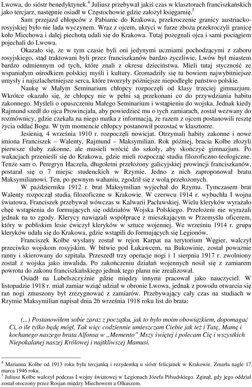 Wraz z ojcem, ukryci w furze zboża przekroczyli granicę koło Miechowa i dalej piechotą udali się do Krakowa. Tutaj pożegnali ojca i sami pociągiem pojechali do Lwowa.