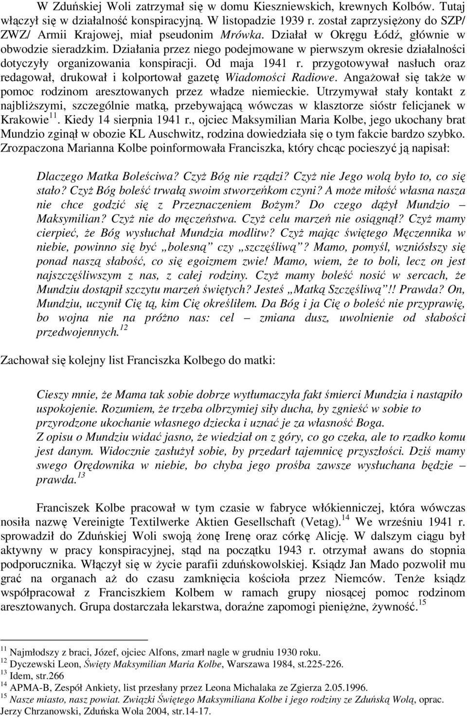 Działania przez niego podejmowane w pierwszym okresie działalności dotyczyły organizowania konspiracji. Od maja 1941 r.