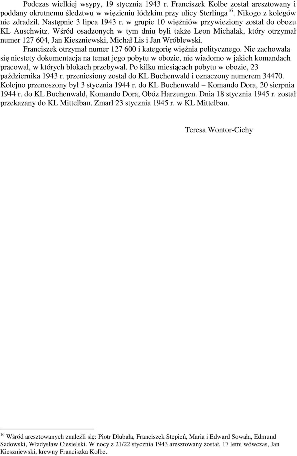 Wśród osadzonych w tym dniu byli także Leon Michalak, który otrzymał numer 127 604, Jan Kieszniewski, Michał Lis i Jan Wróblewski. Franciszek otrzymał numer 127 600 i kategorię więźnia politycznego.