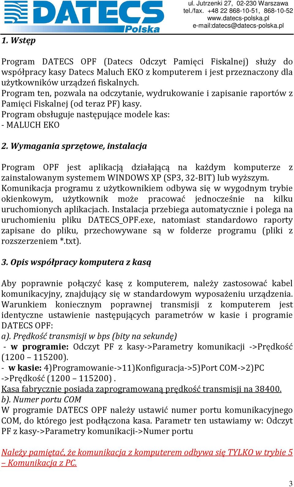 Wymagania sprzętowe, instalacja Program OPF jest aplikacją działającą na każdym komputerze z zainstalowanym systemem WINDOWS XP (SP3, 32-BIT) lub wyższym.