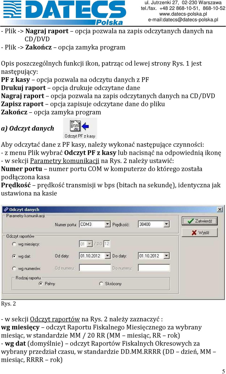 zapisuje odczytane dane do pliku Zakończ opcja zamyka program a) Odczyt danych Aby odczytać dane z PF kasy, należy wykonać następujące czynności: - z menu Plik wybrać Odczyt PF z kasy lub nacisnąć na