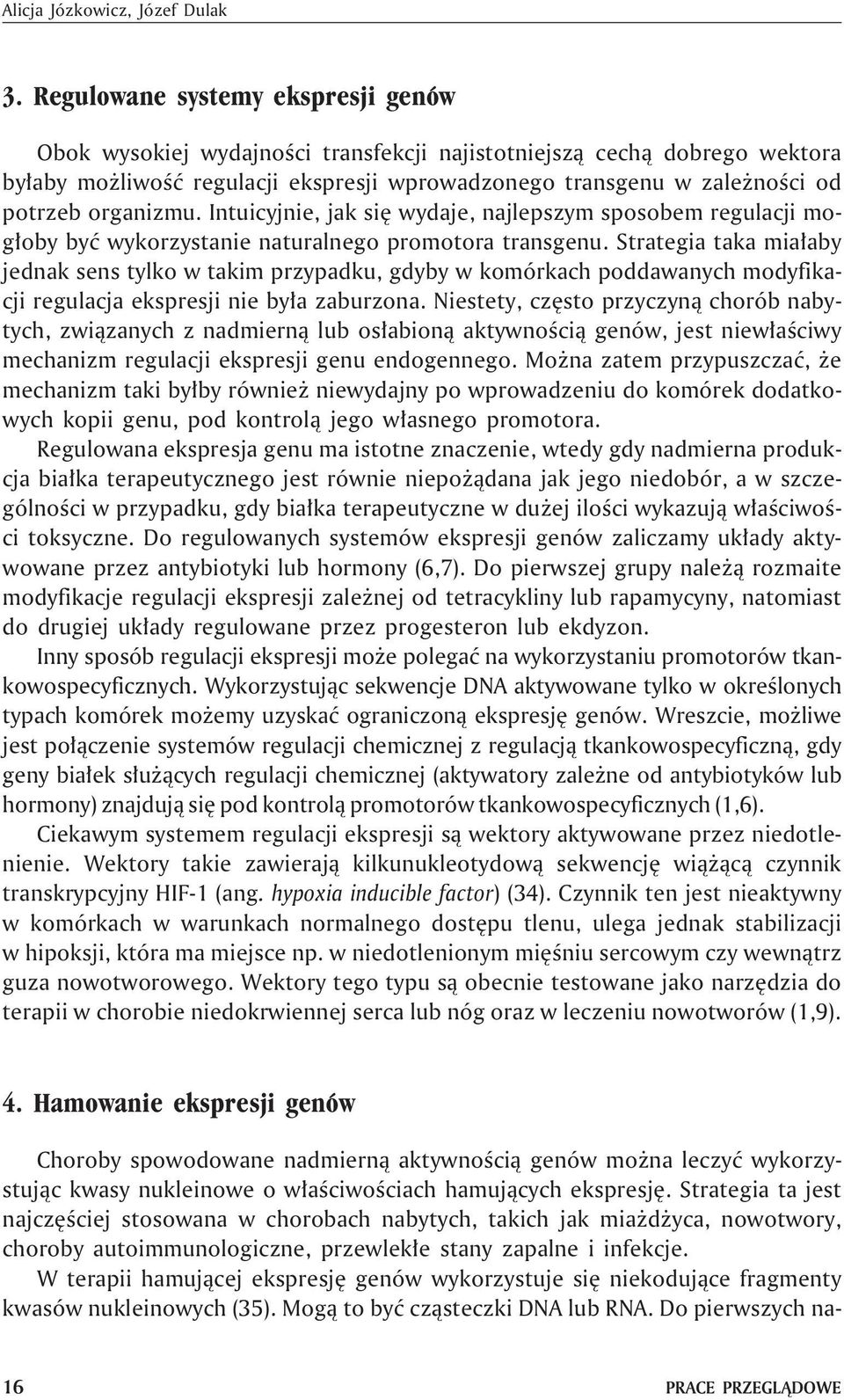 organizmu. Intuicyjnie, jak siê wydaje, najlepszym sposobem regulacji mog³oby byæ wykorzystanie naturalnego promotora transgenu.