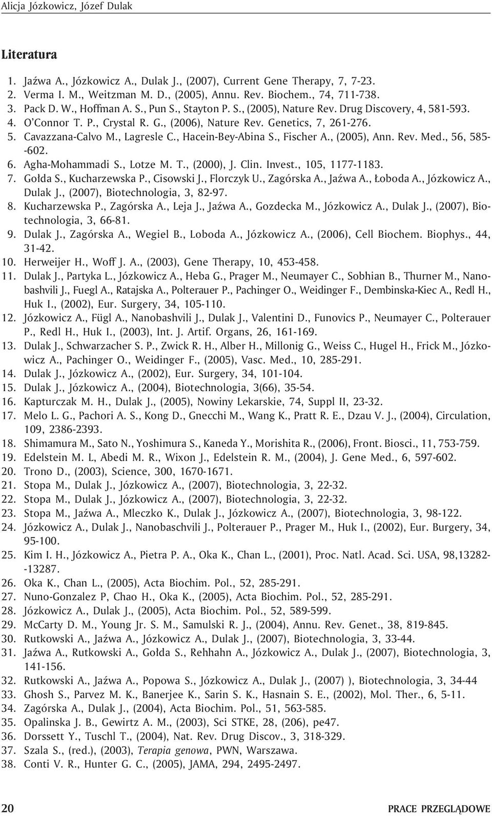 , Lagresle C., Hacein-Bey-Abina S., Fischer A., (2005), Ann. Rev. Med., 56, 585- -602. 6. Agha-Mohammadi S., Lotze M. T., (2000), J. Clin. Invest., 105, 1177-1183. 7. Go³da S., Kucharzewska P.