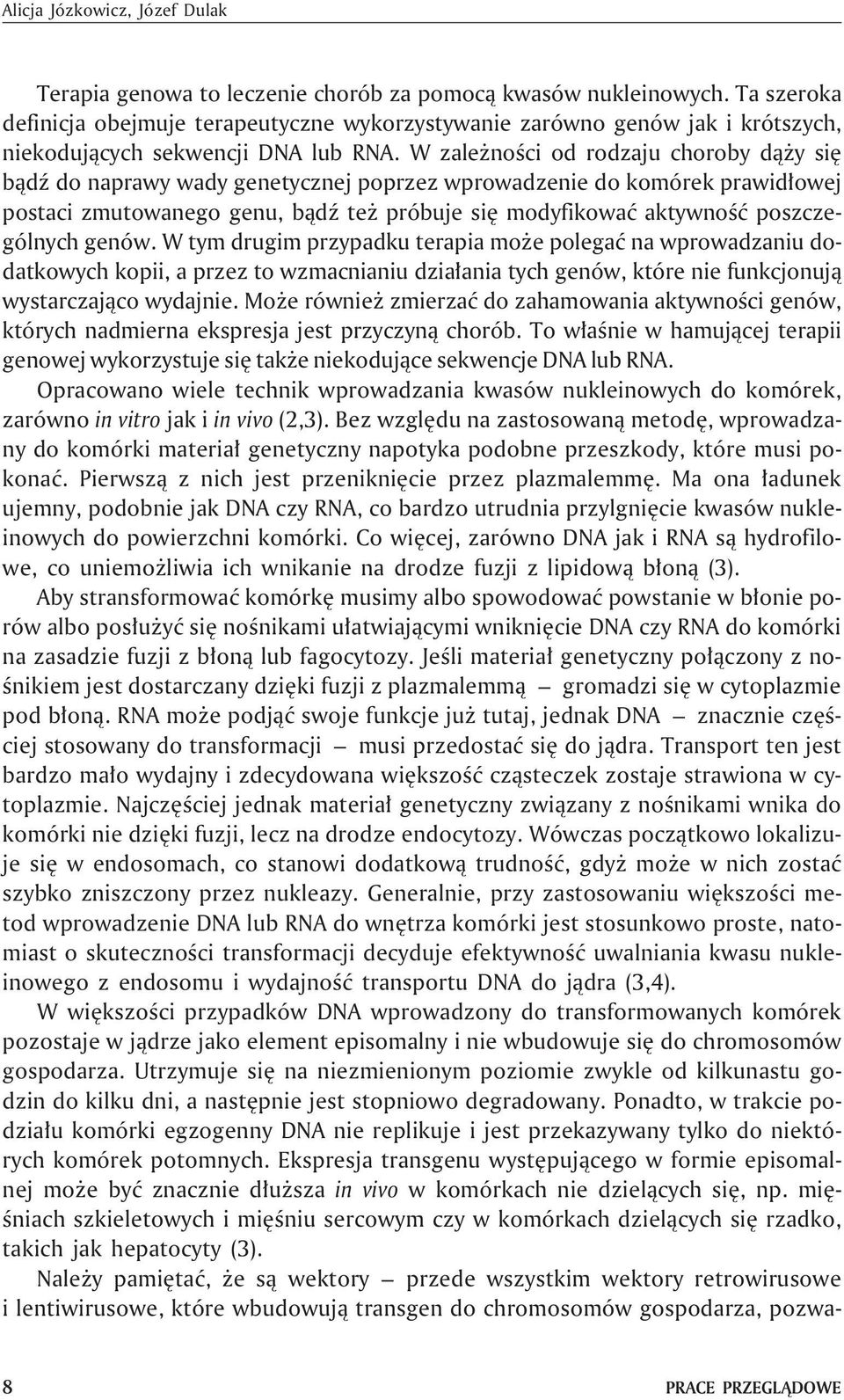 W zale noœci od rodzaju choroby d¹ y siê b¹dÿ do naprawy wady genetycznej poprzez wprowadzenie do komórek prawid³owej postaci zmutowanego genu, b¹dÿ te próbuje siê modyfikowaæ aktywnoœæ