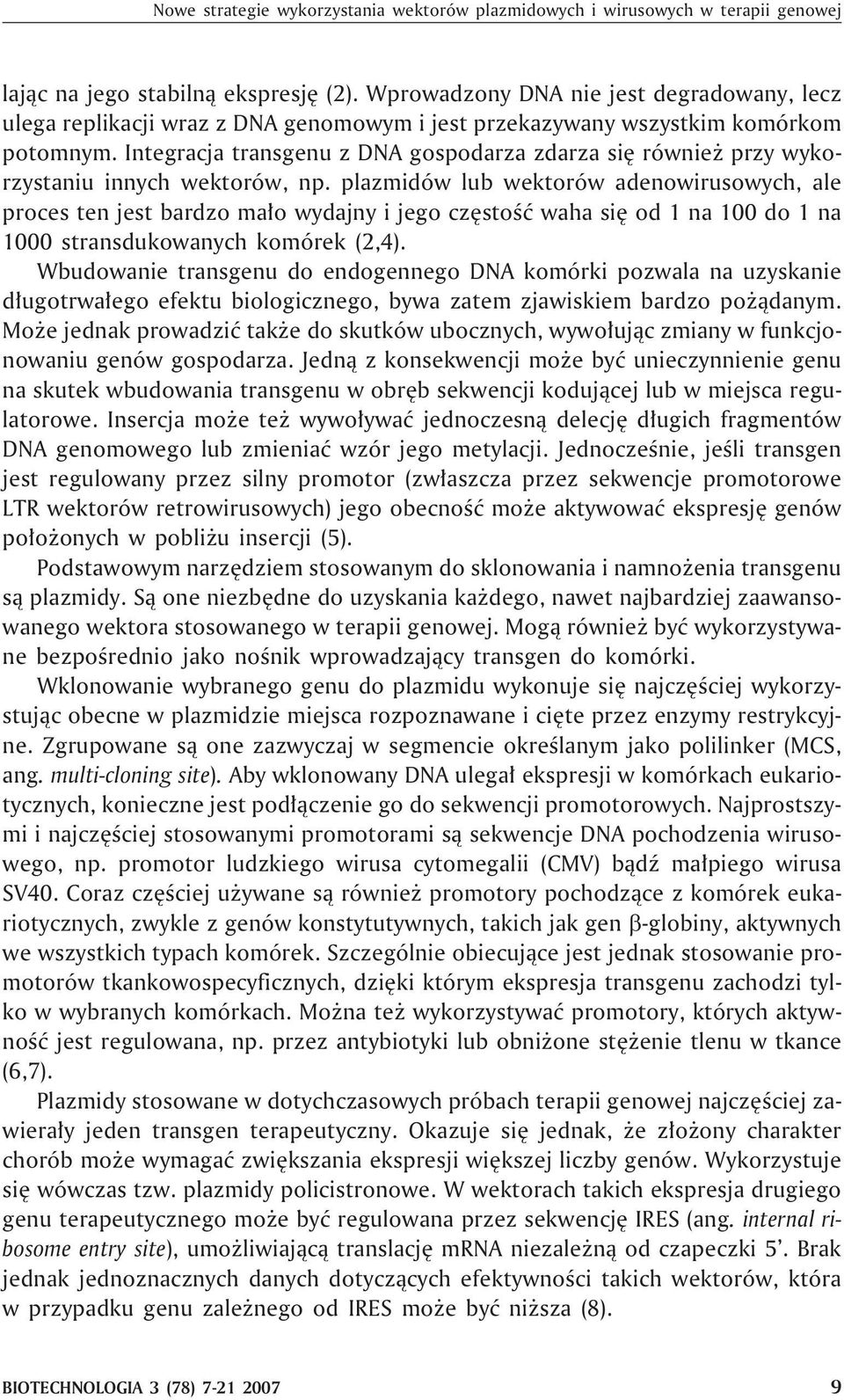 Integracja transgenu z DNA gospodarza zdarza siê równie przy wykorzystaniu innych wektorów, np.