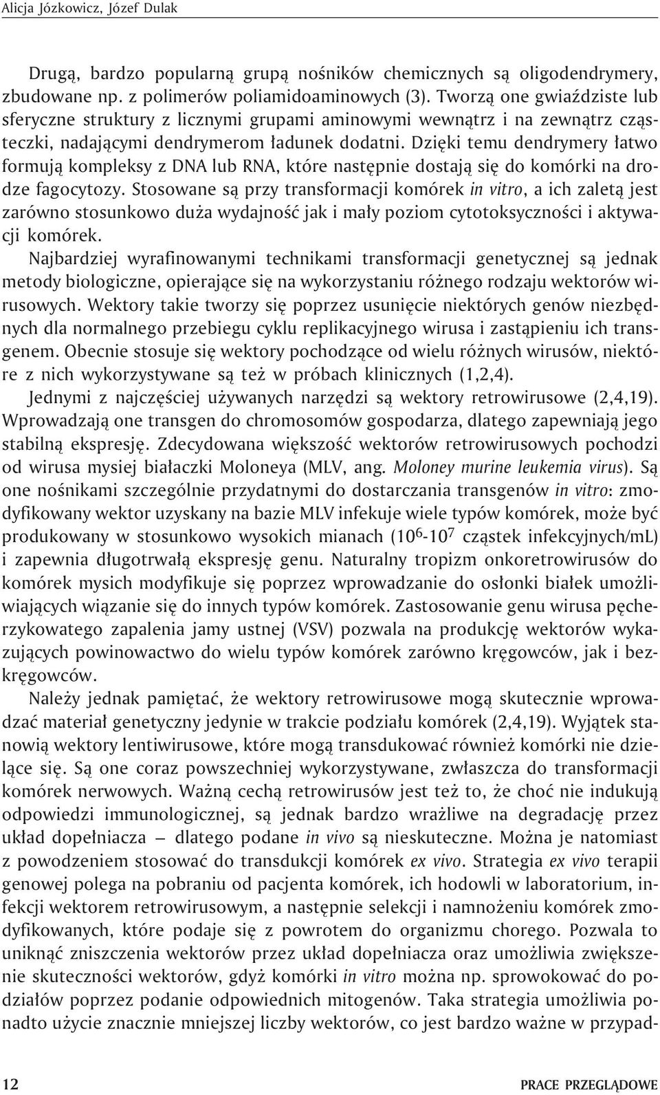 Dziêki temu dendrymery ³atwo formuj¹ kompleksy z DNA lub RNA, które nastêpnie dostaj¹ siê do komórki na drodze fagocytozy.