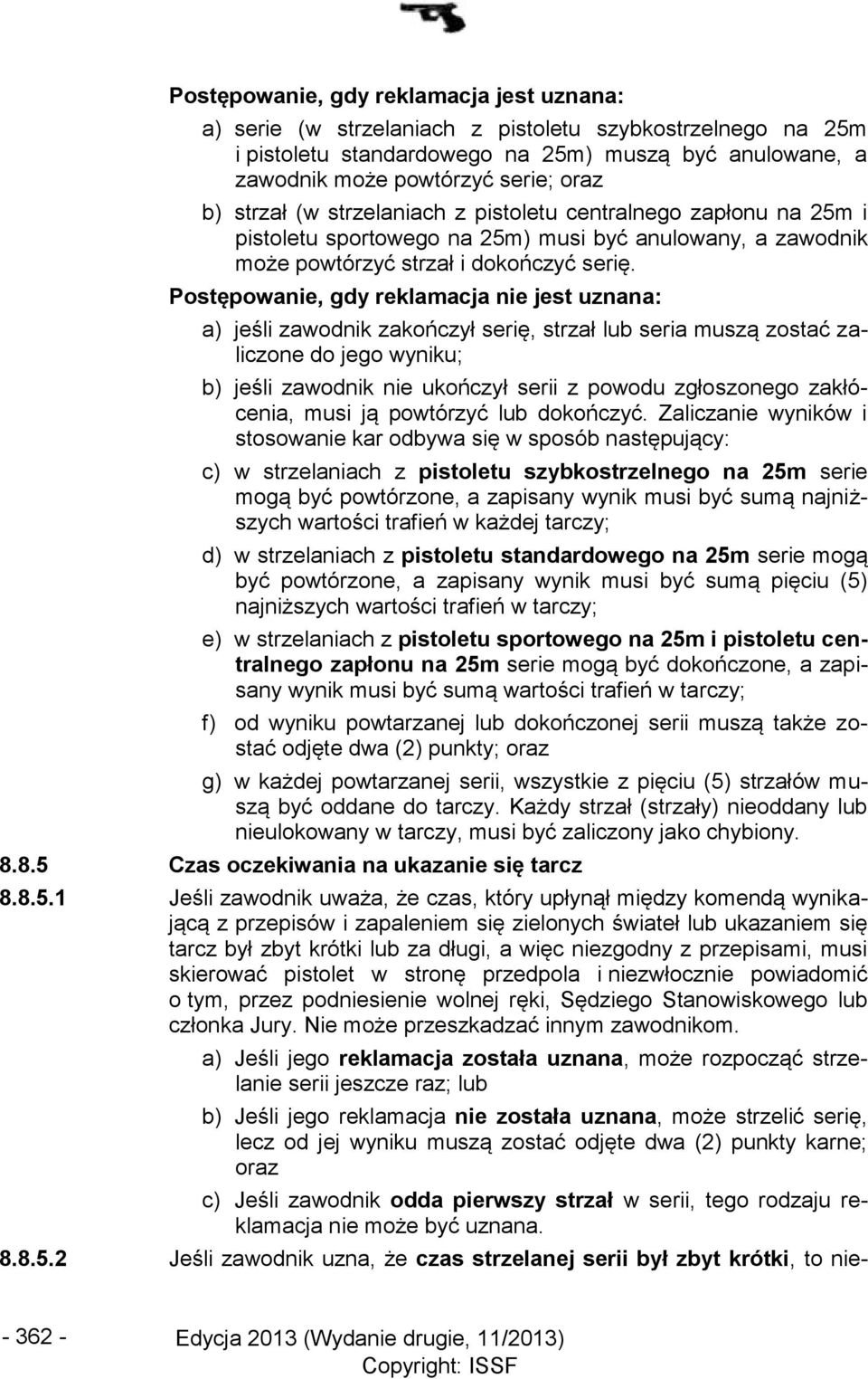Postępowanie, gdy reklamacja nie jest uznana: a) jeśli zawodnik zakończył serię, strzał lub seria muszą zostać zaliczone do jego wyniku; b) jeśli zawodnik nie ukończył serii z powodu zgłoszonego