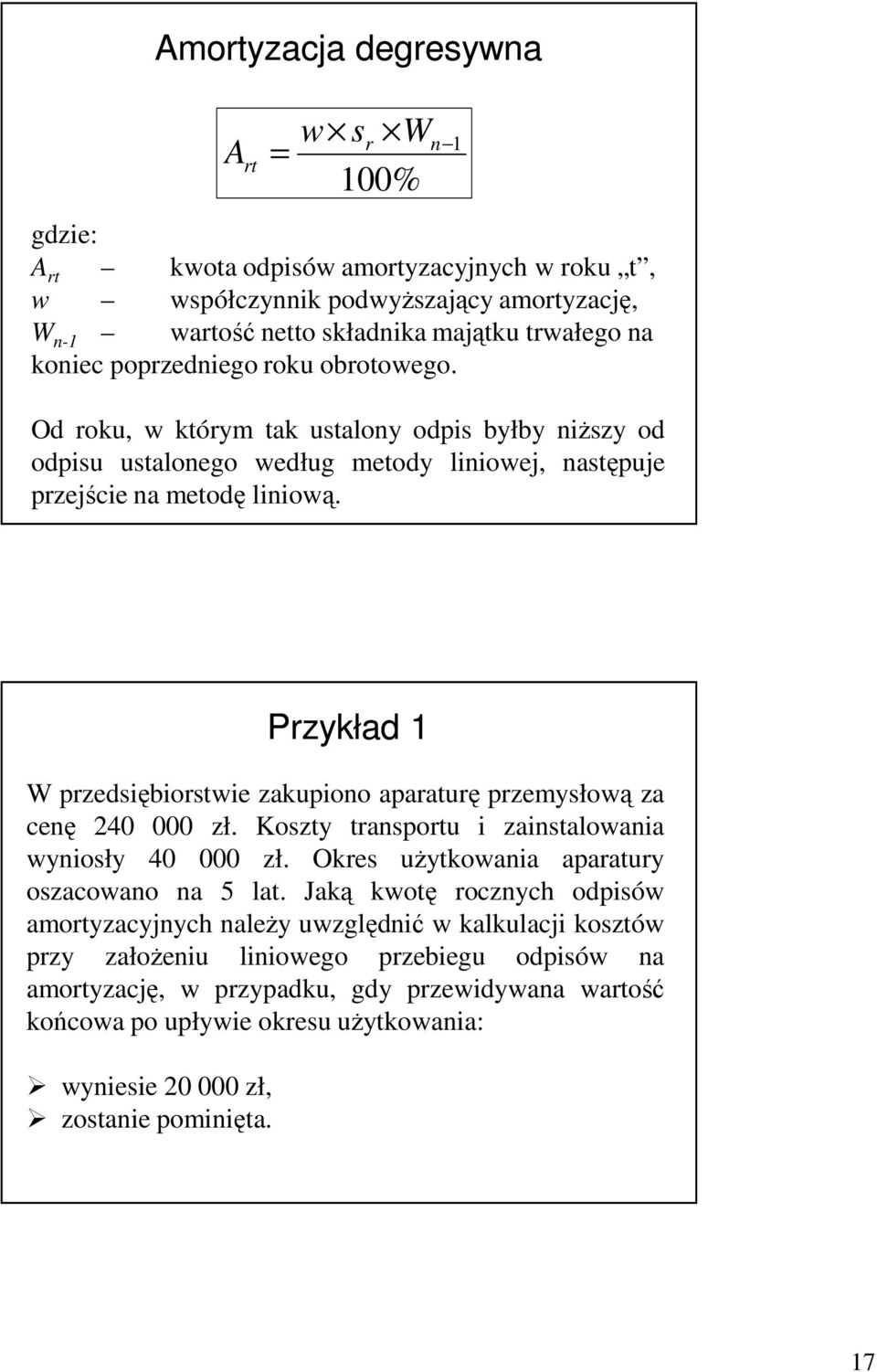 Przykład 1 W przedsiębiorstwie zakupiono aparaturę przemysłową za cenę 240 000 zł. Koszty transportu i zainstalowania wyniosły 40 000 zł. Okres uŝytkowania aparatury oszacowano na 5 lat.