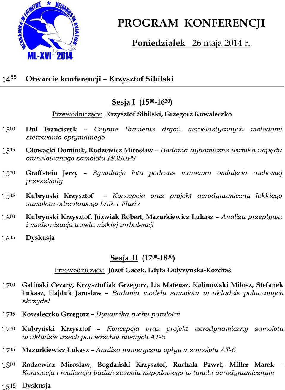 sterowania optymalnego 15 15 Głowacki Dominik, Rodzewicz Mirosław Badania dynamiczne wirnika napędu otunelowanego samolotu MOSUPS 15 30 Graffstein Jerzy Symulacja lotu podczas manewru ominięcia