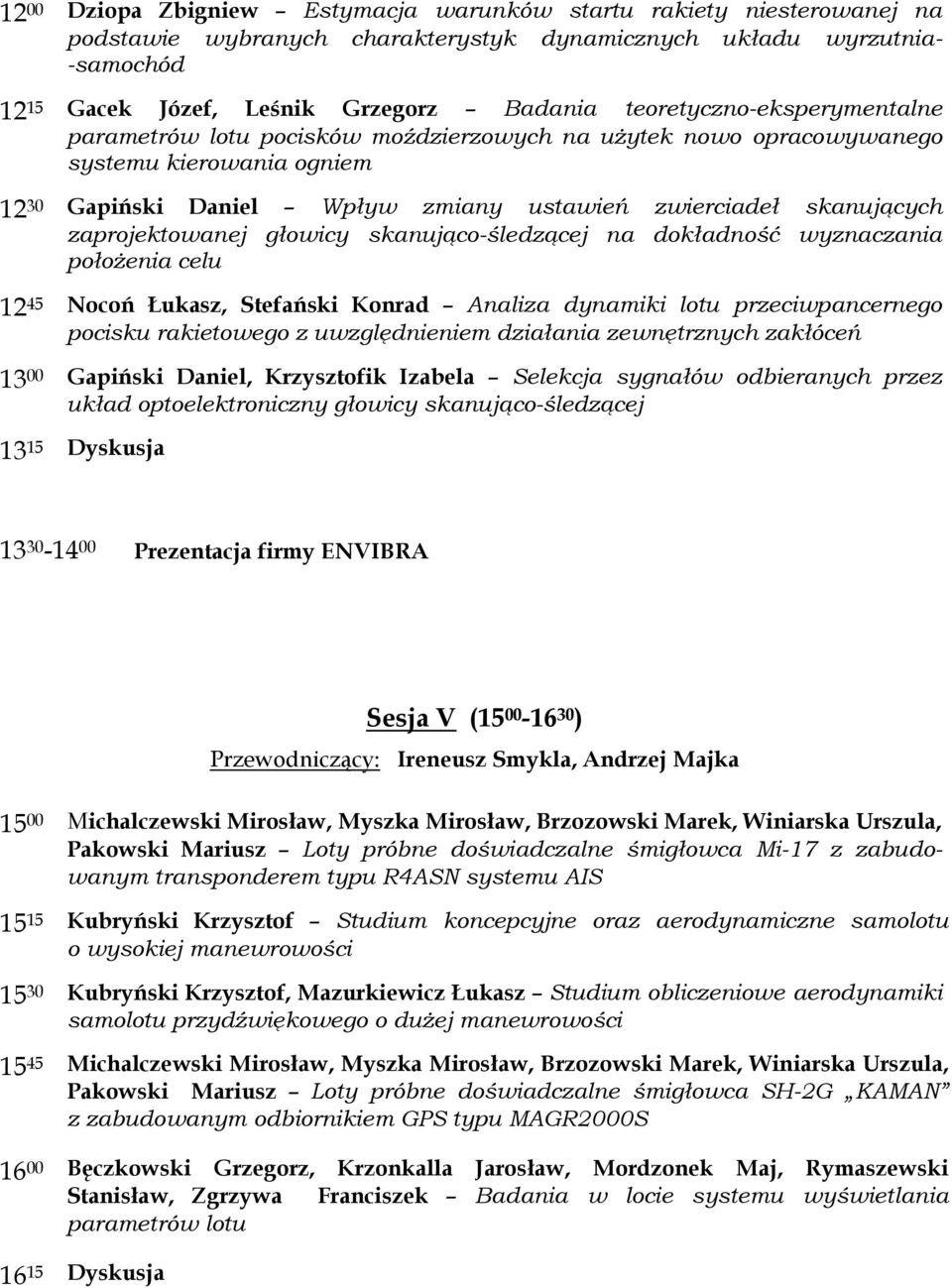 zaprojektowanej głowicy skanująco-śledzącej na dokładność wyznaczania położenia celu 12 45 Nocoń Łukasz, Stefański Konrad Analiza dynamiki lotu przeciwpancernego pocisku rakietowego z uwzględnieniem