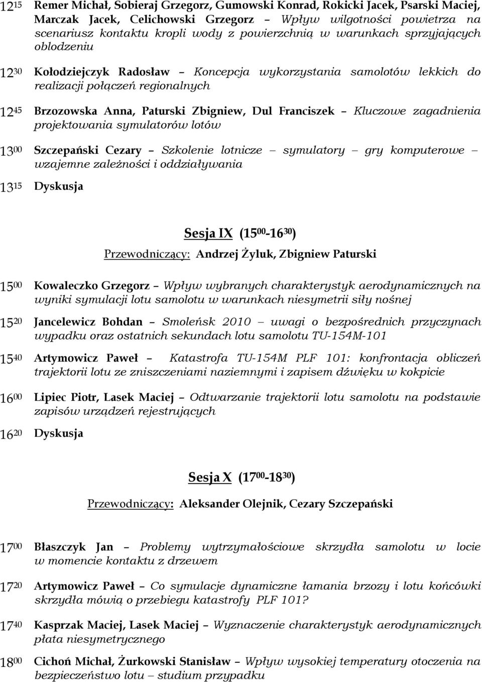 Dul Franciszek Kluczowe zagadnienia projektowania symulatorów lotów 13 00 Szczepański Cezary Szkolenie lotnicze symulatory gry komputerowe wzajemne zależności i oddziaływania 13 15 Dyskusja Sesja IX
