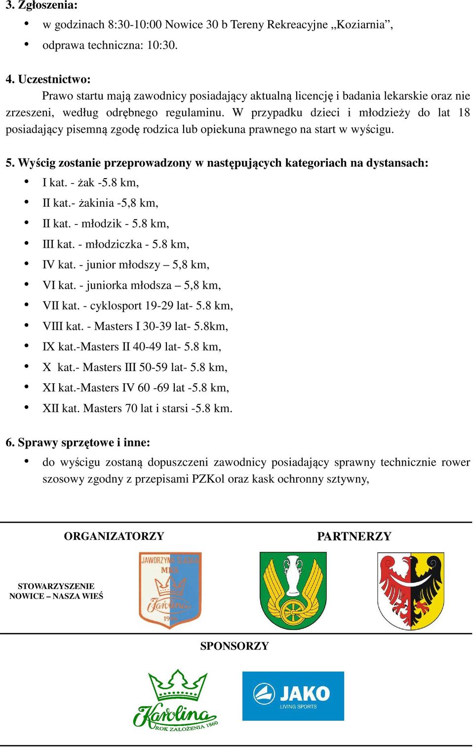 W przypadku dzieci i młodzieży do lat 18 posiadający pisemną zgodę rodzica lub opiekuna prawnego na start w wyścigu. 5. Wyścig zostanie przeprowadzony w następujących kategoriach na dystansach: I kat.