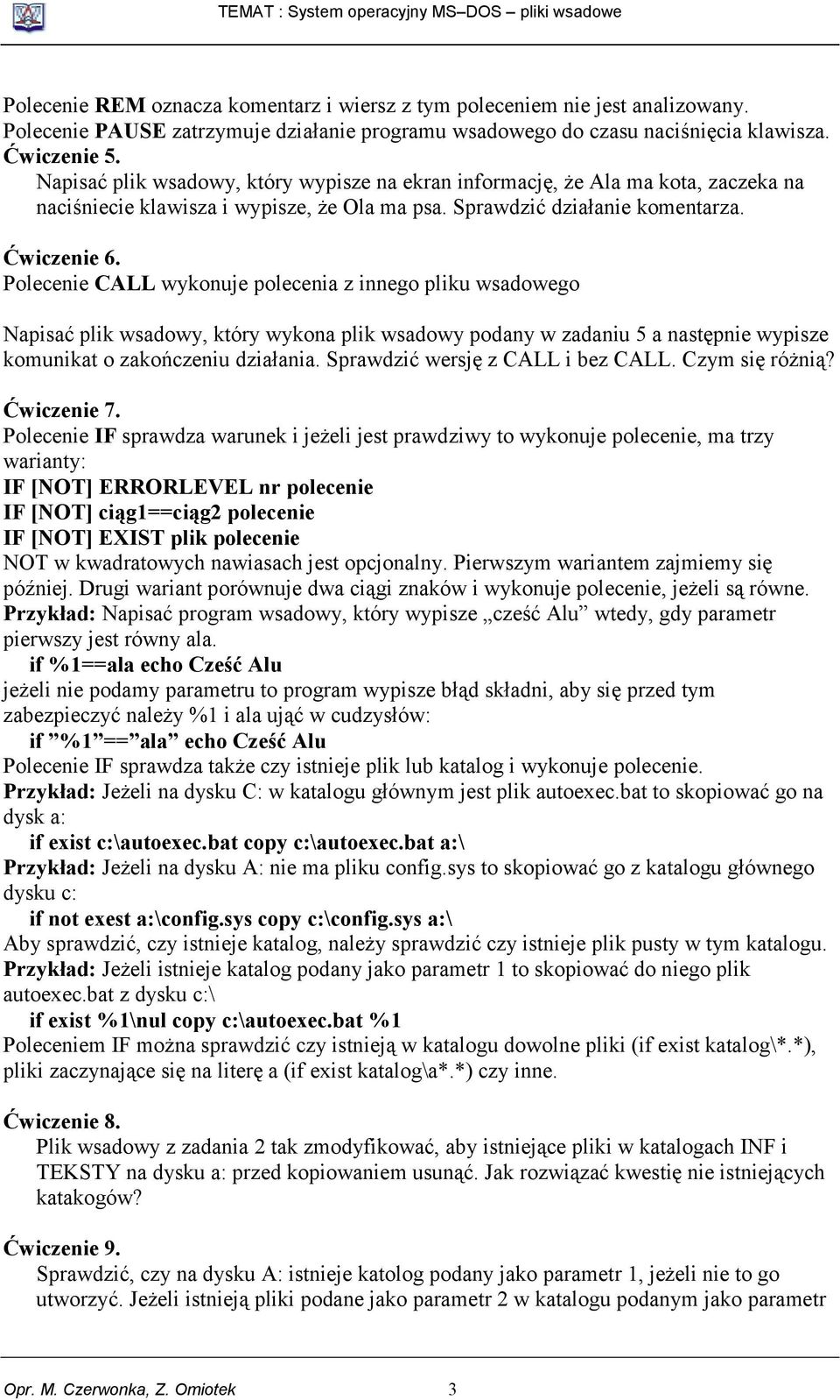 Polecenie CALL wykonuje polecenia z innego pliku wsadowego Napisać plik wsadowy, który wykona plik wsadowy podany w zadaniu 5 a następnie wypisze komunikat o zakończeniu działania.