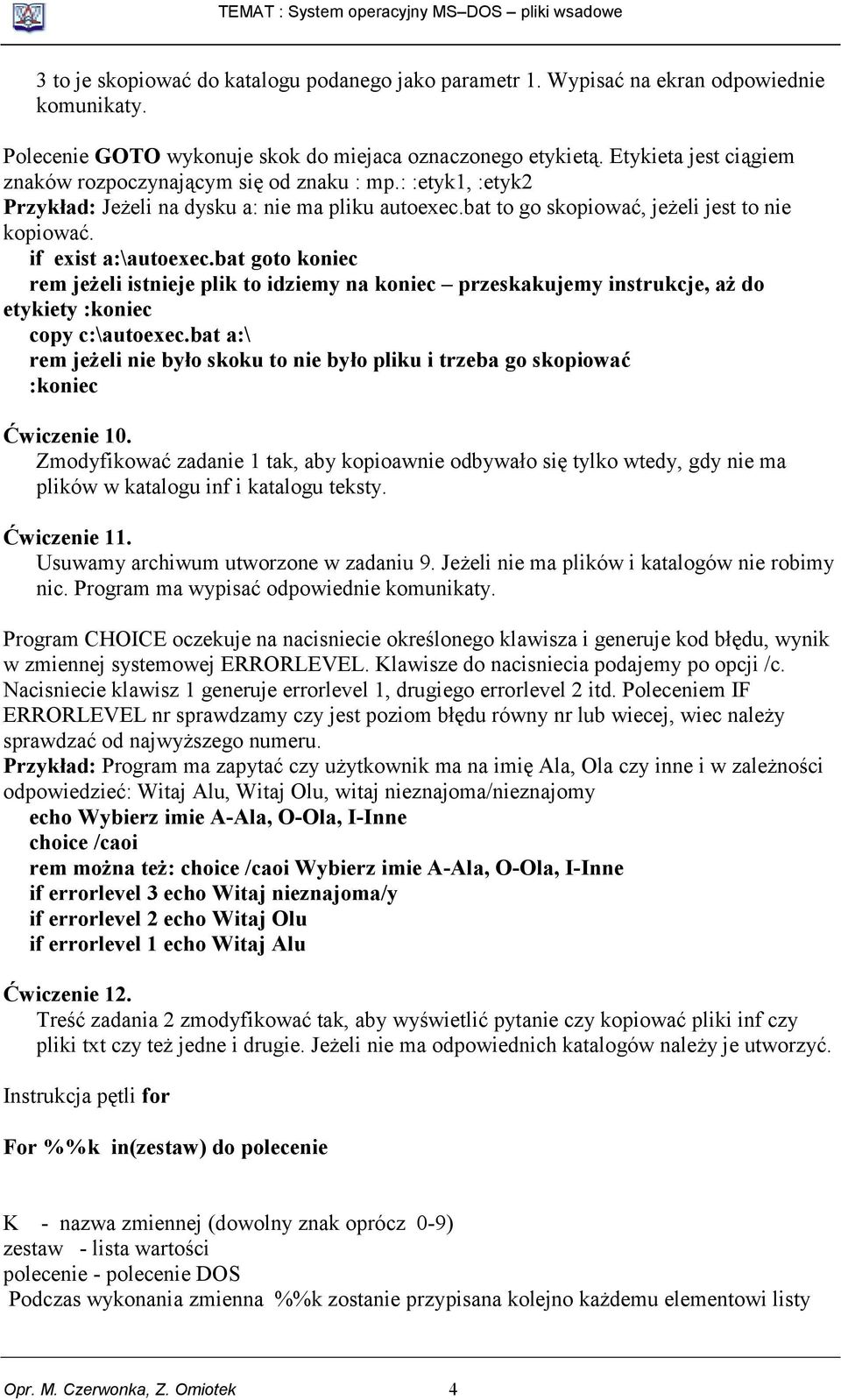 if exist a:\autoexec.bat goto koniec rem jeżeli istnieje plik to idziemy na koniec przeskakujemy instrukcje, aż do etykiety :koniec copy c:\autoexec.