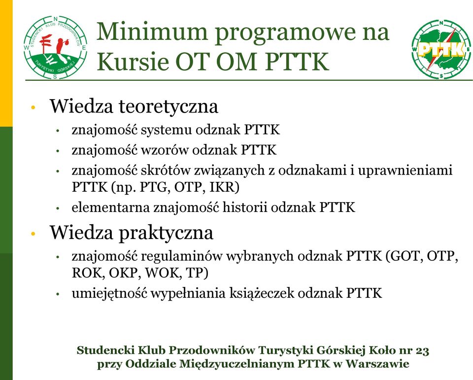 PTG, OTP, IKR) elementarna znajomość historii odznak PTTK Wiedza praktyczna znajomość