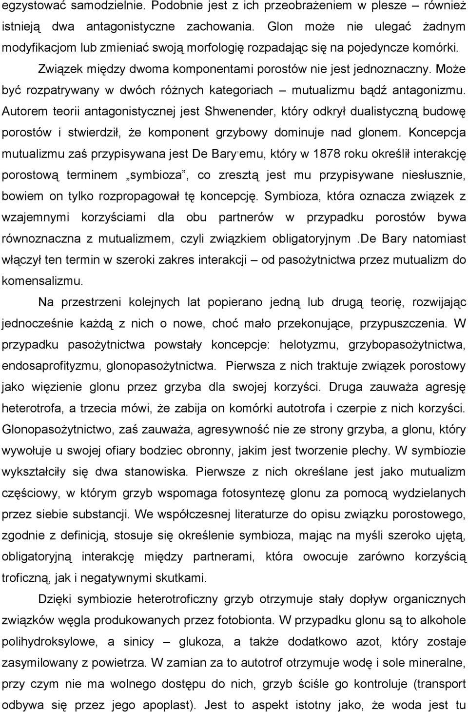 Może być rozpatrywany w dwóch różnych kategoriach mutualizmu bądź antagonizmu.
