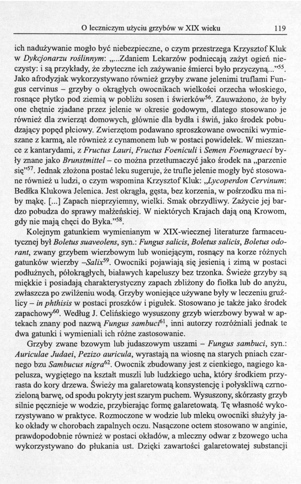 Jako afrodyzjak wykorzystywano również grzyby zwane jelenimi truflami Fungus cervinus - grzyby o okrągłych owocnikach wielkości orzecha włoskiego, rosnące płytko pod ziemią w pobliżu sosen i świerków