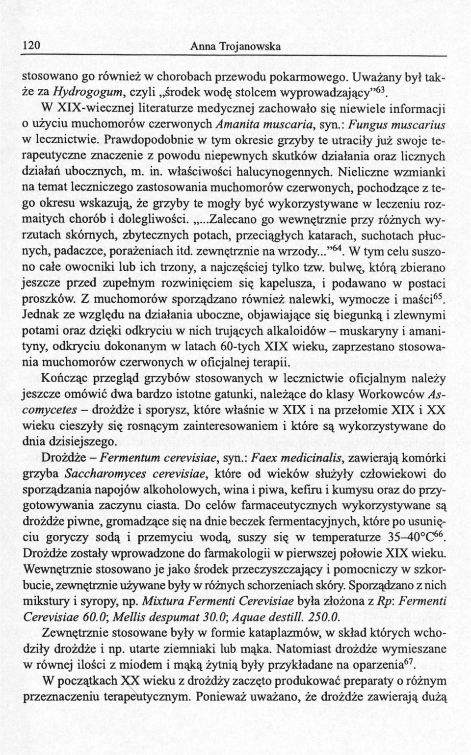 Prawdopodobnie w tym okresie grzyby te utraciły już swoje terapeutyczne znaczenie z powodu niepewnych skutków działania oraz licznych działań ubocznych, m. in. właściwości halucynogennych.