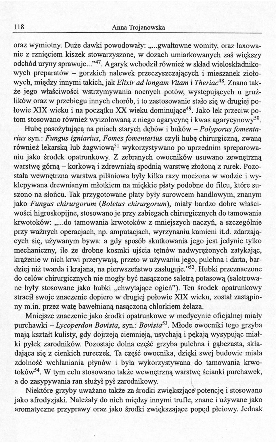 Znano także jego właściwości wstrzymywania nocnych potów, występujących u gruźlików oraz w przebiegu innych chorób, i to zastosowanie stało się w drugiej połowie XIX wieku i na początku XX wieku