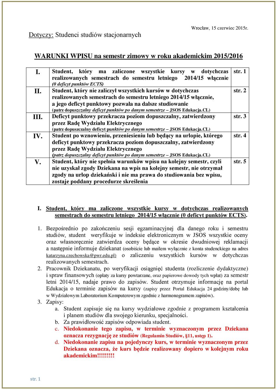 (0 deficyt punktów ECTS) Student, który nie zaliczył wszystkich kursów w dotychczas realizowanych semestrach do semestru letniego 2014/15 włącznie, a jego deficyt punktowy pozwala na dalsze