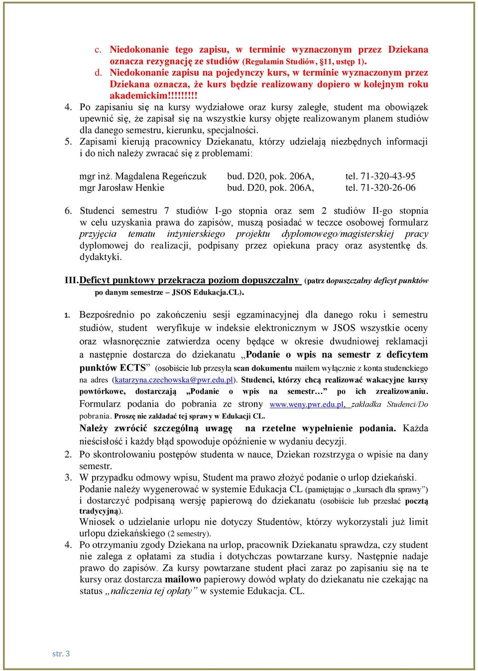 specjalności. 5. Zapisami kierują pracownicy Dziekanatu, którzy udzielają niezbędnych informacji 6. Studenci semestru 7 studiów I-go stopnia oraz sem 2 studiów II-go stopnia III.