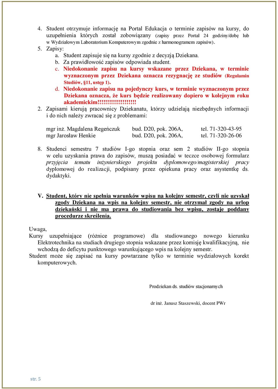 Niedokonanie zapisu na kursy wskazane przez Dziekana, w terminie wyznaczonym przez Dziekana oznacza rezygnację ze studiów (Regulamin Studiów, 11, ustęp 1). akademickim!!!!!!!!!!!!!!!!!!!! 2.