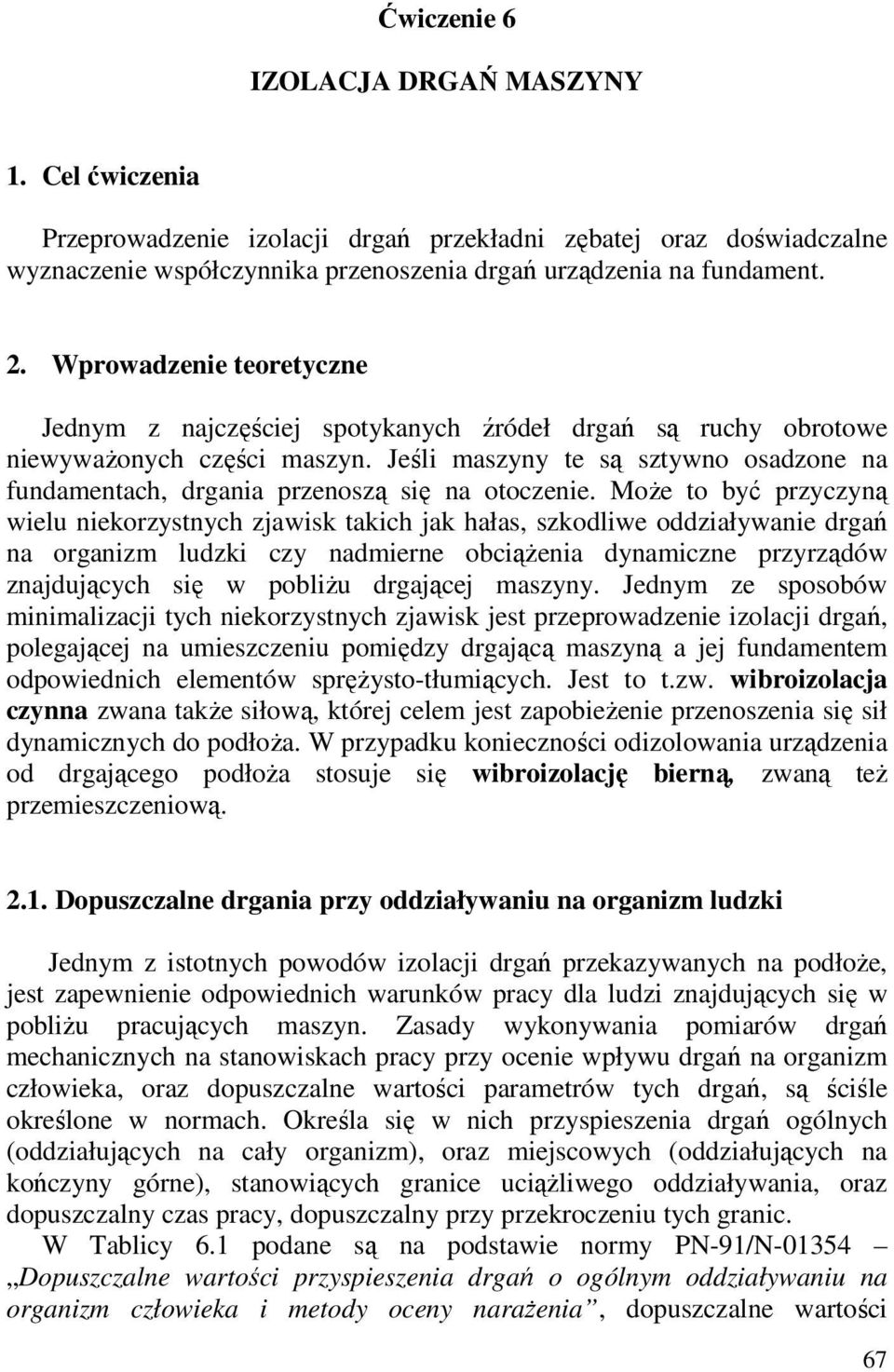 Jeśli maszyny te są sztywno osadzone na fundamentach, drgania przenoszą się na otoczenie.