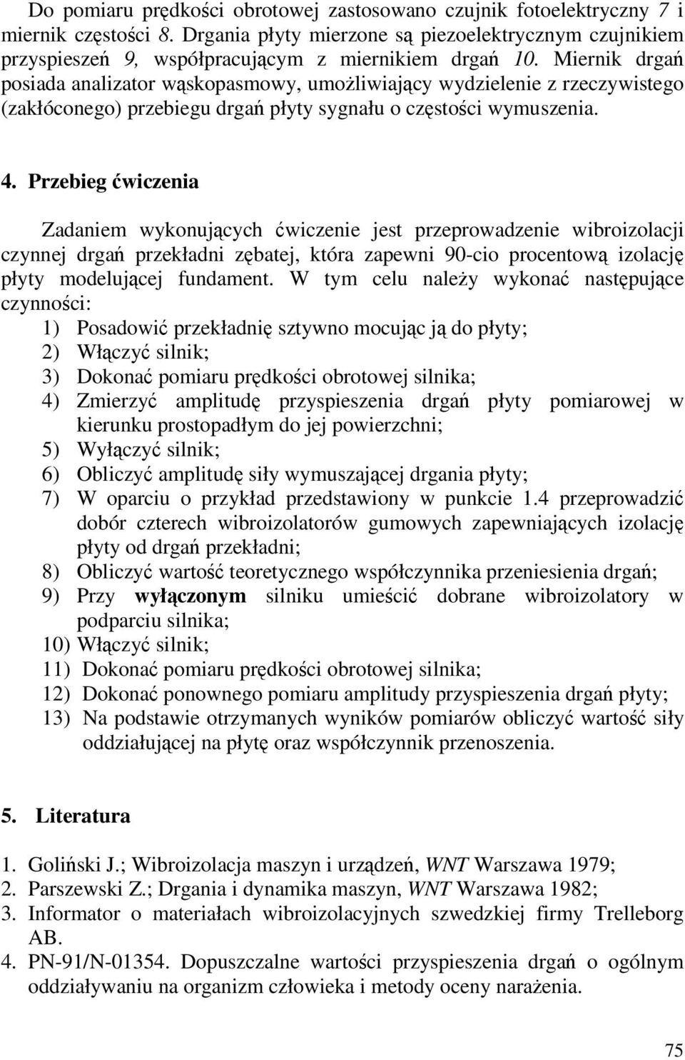 Miernik drgań posiada analizator wąskopasmowy, umożliwiający wydzielenie z rzeczywistego (zakłóconego) przebiegu drgań płyty sygnału o częstości wymuszenia. 4.