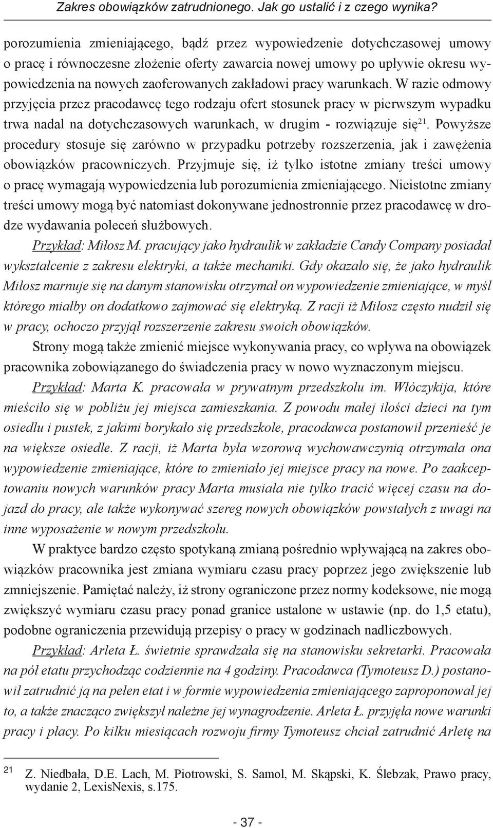 pracy warunkach. W razie odmowy przyjęcia przez pracodawcę tego rodzaju ofert stosunek pracy w pierwszym wypadku trwa nadal na dotychczasowych warunkach, w drugim - rozwiązuje się 21.