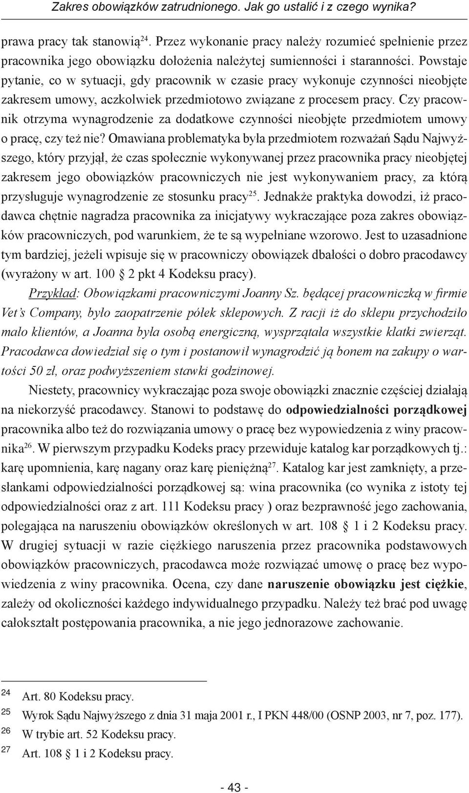 Powstaje pytanie, co w sytuacji, gdy pracownik w czasie pracy wykonuje czynności nieobjęte zakresem umowy, aczkolwiek przedmiotowo związane z procesem pracy.