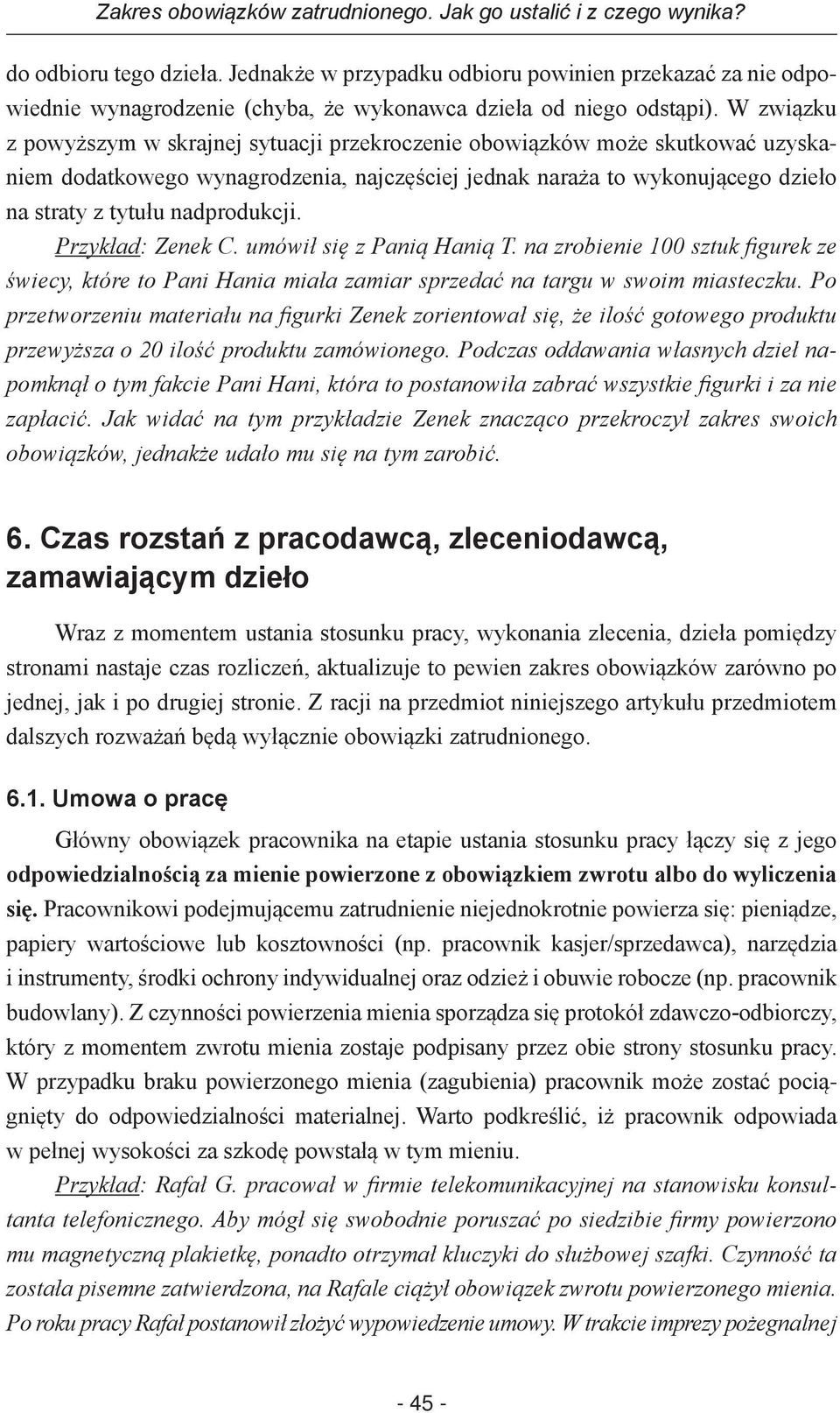 W związku z powyższym w skrajnej sytuacji przekroczenie obowiązków może skutkować uzyskaniem dodatkowego wynagrodzenia, najczęściej jednak naraża to wykonującego dzieło na straty z tytułu