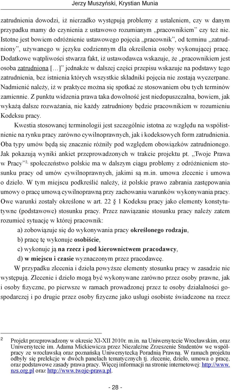 Dodatkowe wątpliwości stwarza fakt, iż ustawodawca wskazuje, że pracownikiem jest osoba zatrudniona [ ] jednakże w dalszej części przepisu wskazuje na podstawy tego zatrudnienia, bez istnienia