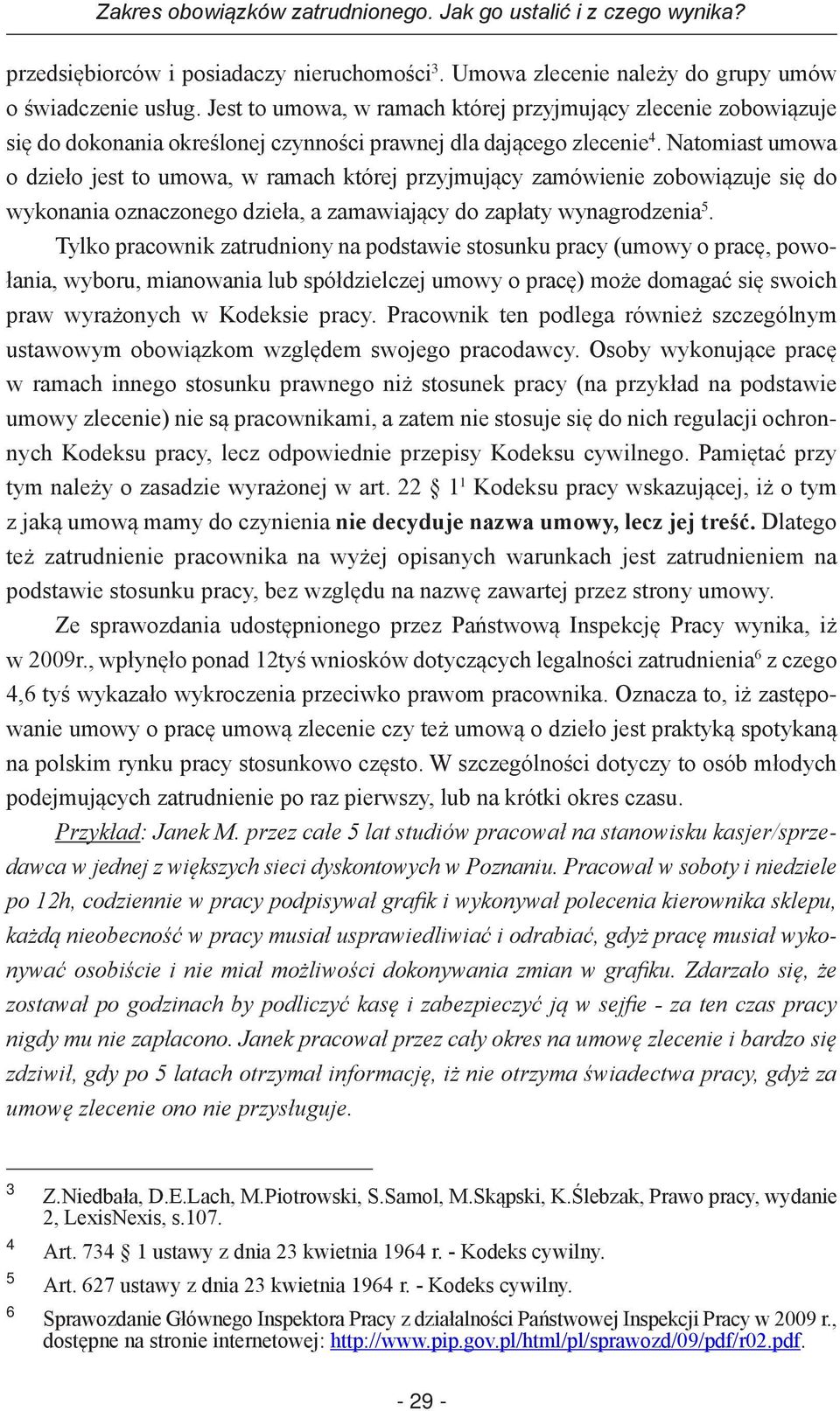 Natomiast umowa o dzieło jest to umowa, w ramach której przyjmujący zamówienie zobowiązuje się do wykonania oznaczonego dzieła, a zamawiający do zapłaty wynagrodzenia 5.