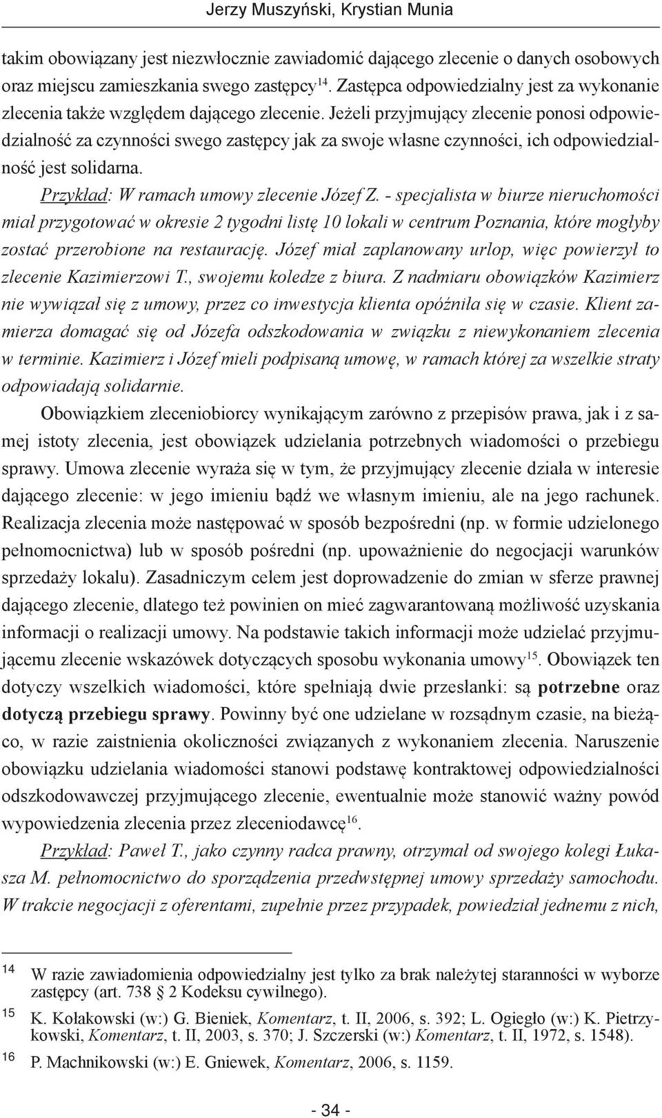 Jeżeli przyjmujący zlecenie ponosi odpowiedzialność za czynności swego zastępcy jak za swoje własne czynności, ich odpowiedzialność jest solidarna. Przykład: W ramach umowy zlecenie Józef Z.