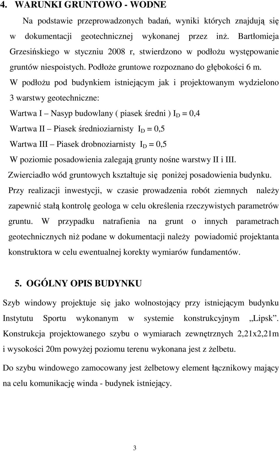 W podłożu pod budynkiem istniejącym jak i projektowanym wydzielono 3 warstwy geotechniczne: Wartwa I Nasyp budowlany ( piasek średni ) I D = 0,4 Wartwa II Piasek średnioziarnisty I D = 0,5 Wartwa III