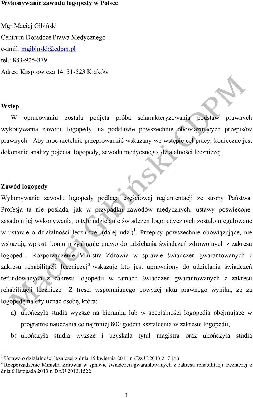 przepisów prawnych. Aby móc rzetelnie przeprowadzić wskazany we wstępie cel pracy, konieczne jest dokonanie analizy pojęcia: logopedy, zawodu medycznego, działalności leczniczej.