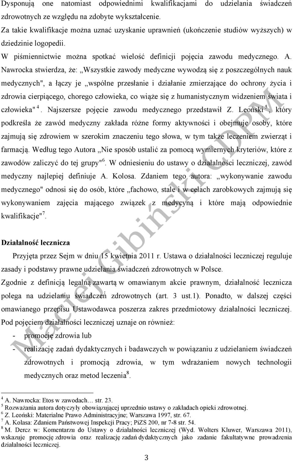 Nawrocka stwierdza, że: Wszystkie zawody medyczne wywodzą się z poszczególnych nauk medycznych", a łączy je wspólne przesłanie i działanie zmierzające do ochrony życia i zdrowia cierpiącego, chorego