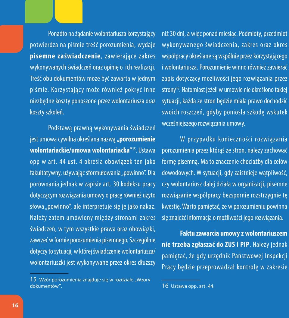 Podstawą prawną wykonywania świadczeń jest umowa cywilna określana nazwą porozumienie wolontariackie/umowa wolontariacka 15. Ustawa opp w art. 44 ust.