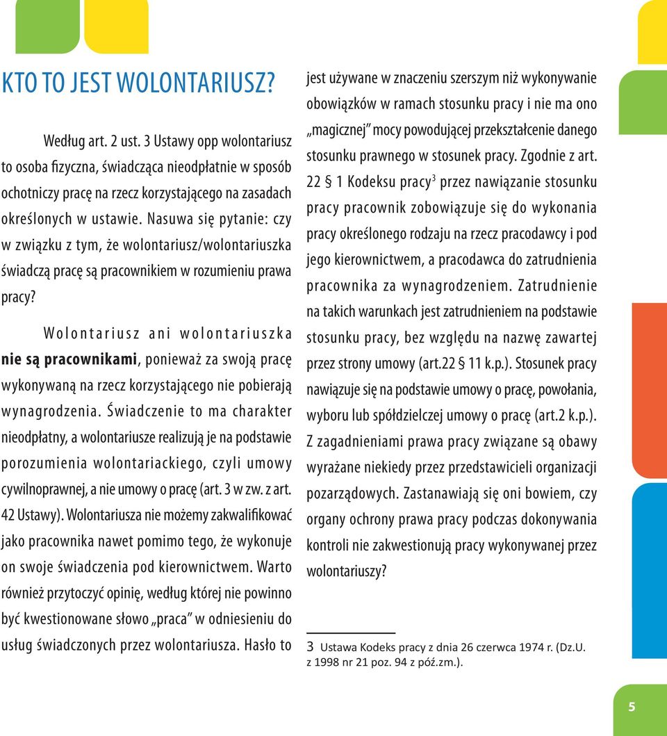 Wolontariusz ani wolontariuszka nie są pracownikami, ponieważ za swoją pracę wykonywaną na rzecz korzystającego nie pobierają wynagrodzenia.