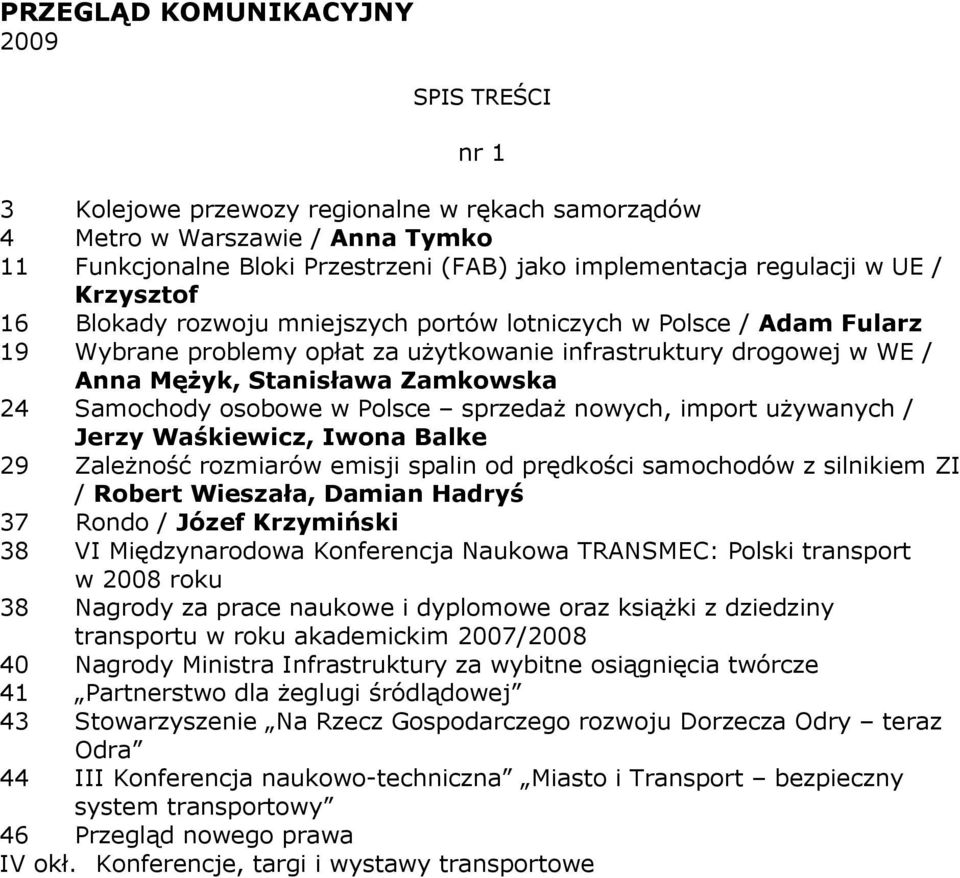 Samochody osobowe w Polsce sprzedaŝ nowych, import uŝywanych / Jerzy Waśkiewicz, Iwona Balke 29 ZaleŜność rozmiarów emisji spalin od prędkości samochodów z silnikiem ZI / Robert Wieszała, Damian