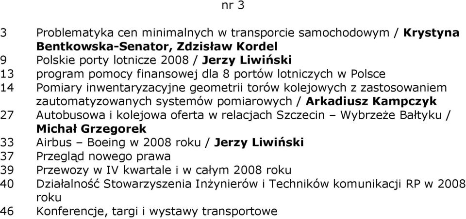 Arkadiusz Kampczyk 27 Autobusowa i kolejowa oferta w relacjach Szczecin WybrzeŜe Bałtyku / Michał Grzegorek 33 Airbus Boeing w 2008 roku / Jerzy Liwiński 37 Przegląd