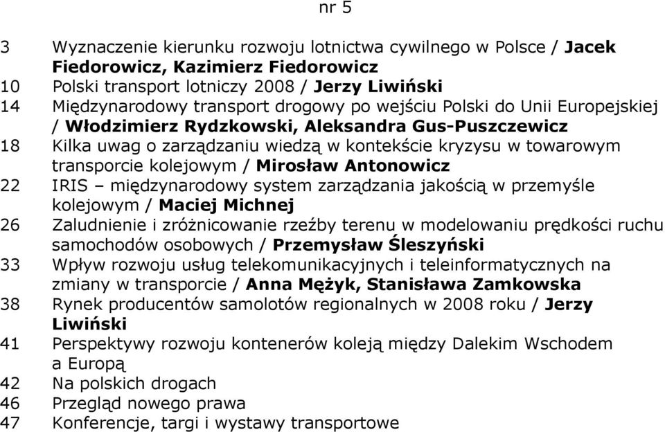 Antonowicz 22 IRIS międzynarodowy system zarządzania jakością w przemyśle kolejowym / Maciej Michnej 26 Zaludnienie i zróŝnicowanie rzeźby terenu w modelowaniu prędkości ruchu samochodów osobowych /