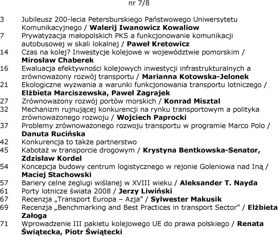 Inwestycje kolejowe w województwie pomorskim / Mirosław Chaberek 16 Ewaluacja efektywności kolejowych inwestycji infrastrukturalnych a zrównowaŝony rozwój transportu / Marianna Kotowska-Jelonek 21