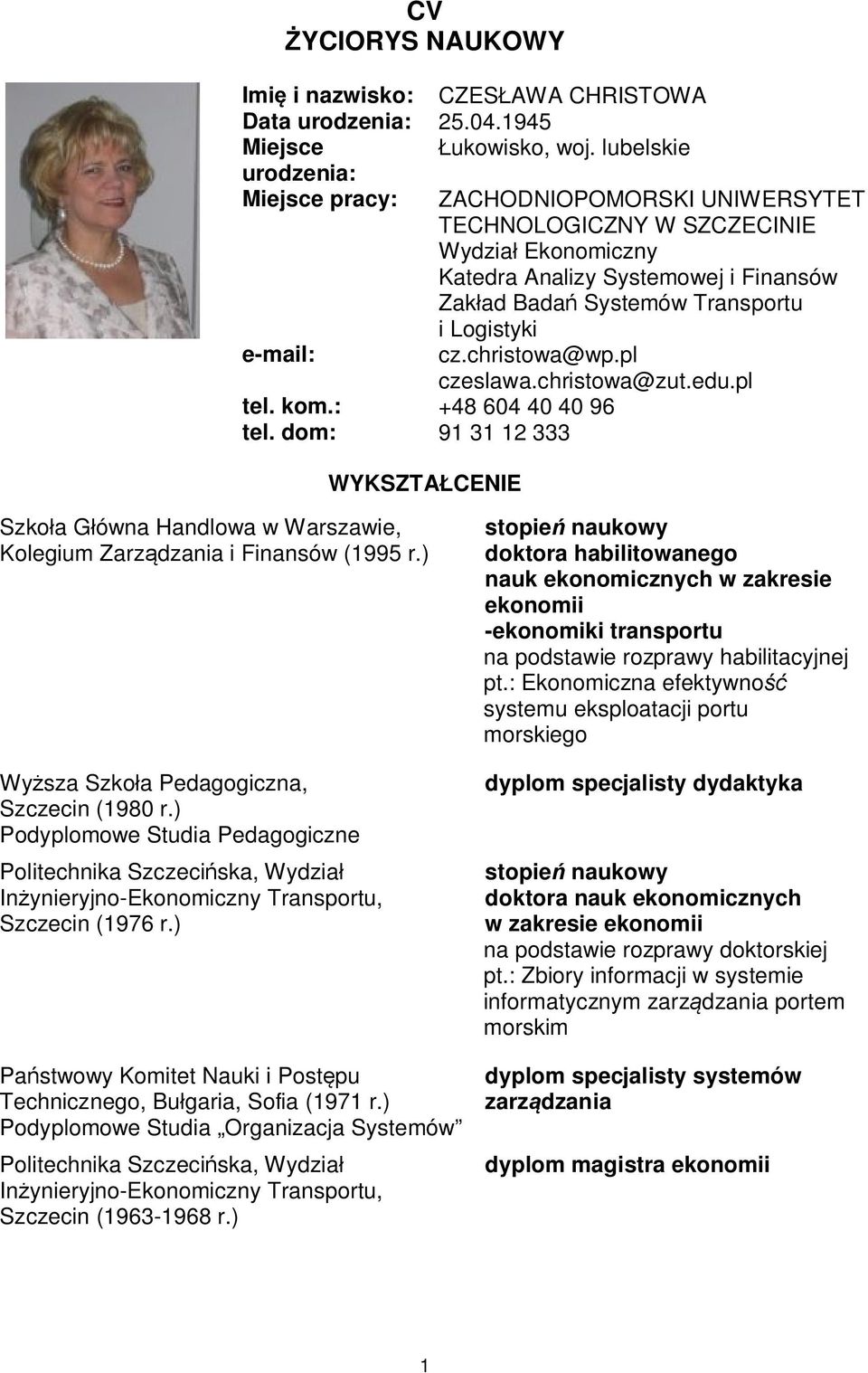 e-mail: cz.christowa@wp.pl czeslawa.christowa@zut.edu.pl tel. kom.: +48 604 40 40 96 tel. dom: 91 31 12 333 WYKSZTAŁCENIE Szkoła Główna Handlowa w Warszawie, Kolegium Zarządzania i Finansów (1995 r.