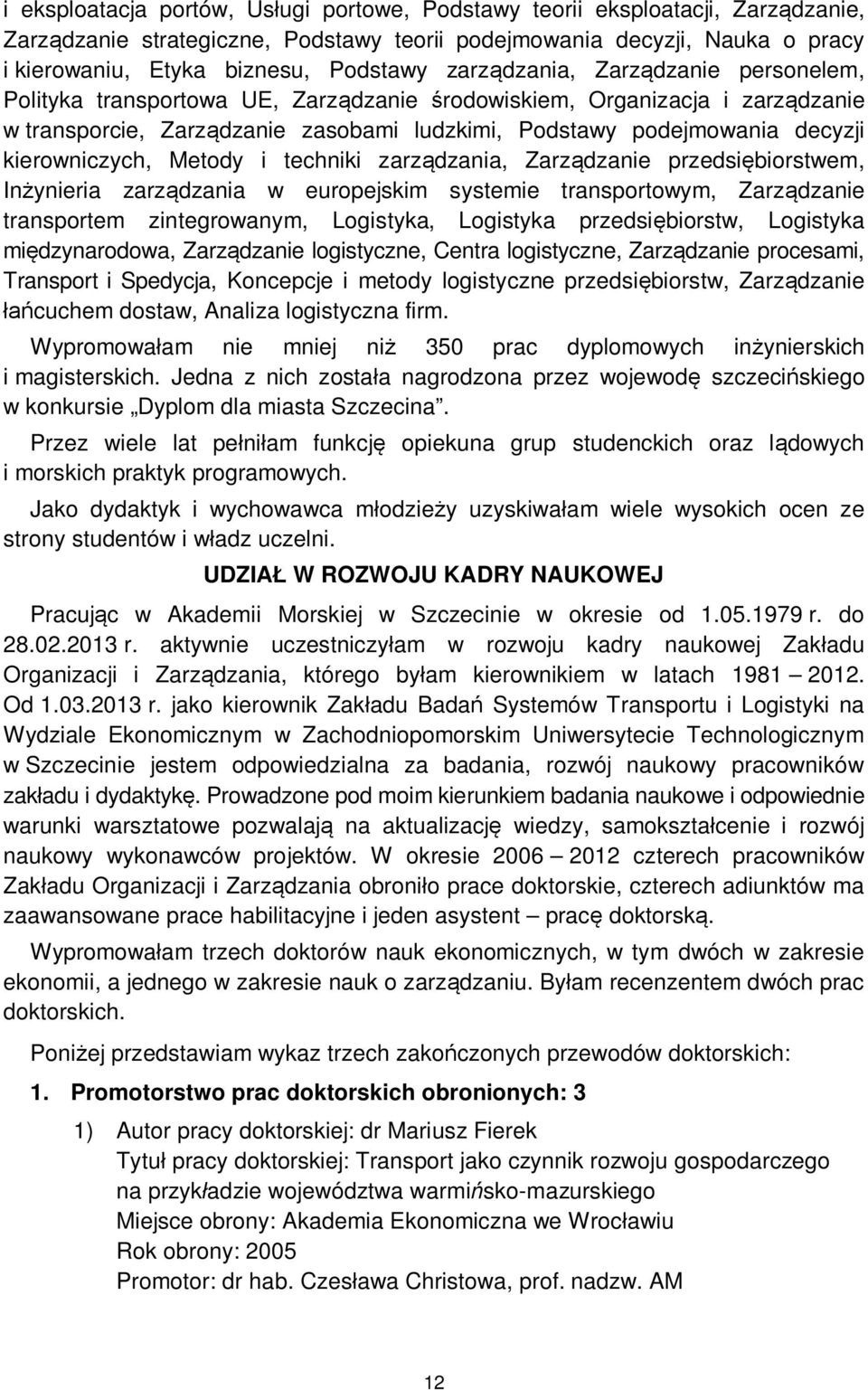 kierowniczych, Metody i techniki zarządzania, Zarządzanie przedsiębiorstwem, Inżynieria zarządzania w europejskim systemie transportowym, Zarządzanie transportem zintegrowanym, Logistyka, Logistyka