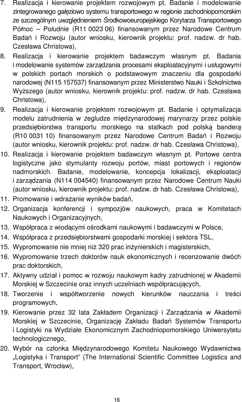 0023 06) finansowanym przez Narodowe Centrum Badań i Rozwoju (autor wniosku, kierownik projektu: prof. nadzw. dr hab. Czesława Christowa), 8. Realizacja i kierowanie projektem badawczym własnym pt.