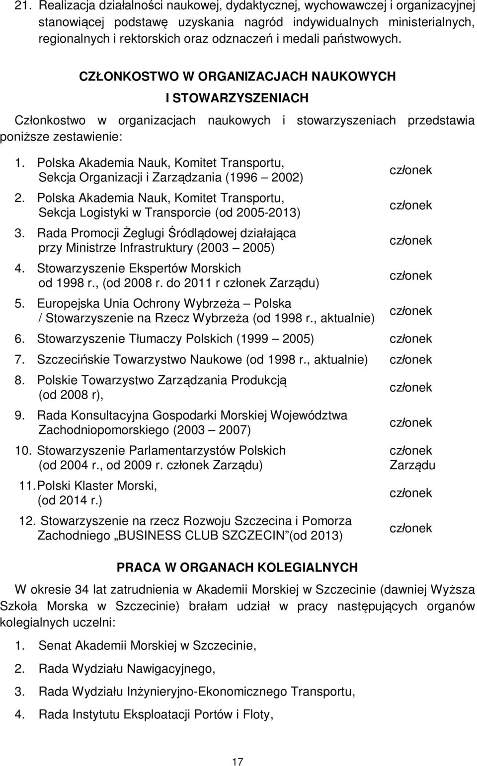 Polska Akademia Nauk, Komitet Transportu, Sekcja Organizacji i Zarządzania (1996 2002) 2. Polska Akademia Nauk, Komitet Transportu, Sekcja Logistyki w Transporcie (od 2005-2013) 3.