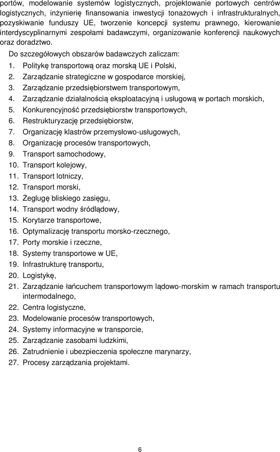 Politykę transportową oraz morską UE i Polski, 2. Zarządzanie strategiczne w gospodarce morskiej, 3. Zarządzanie przedsiębiorstwem transportowym, 4.