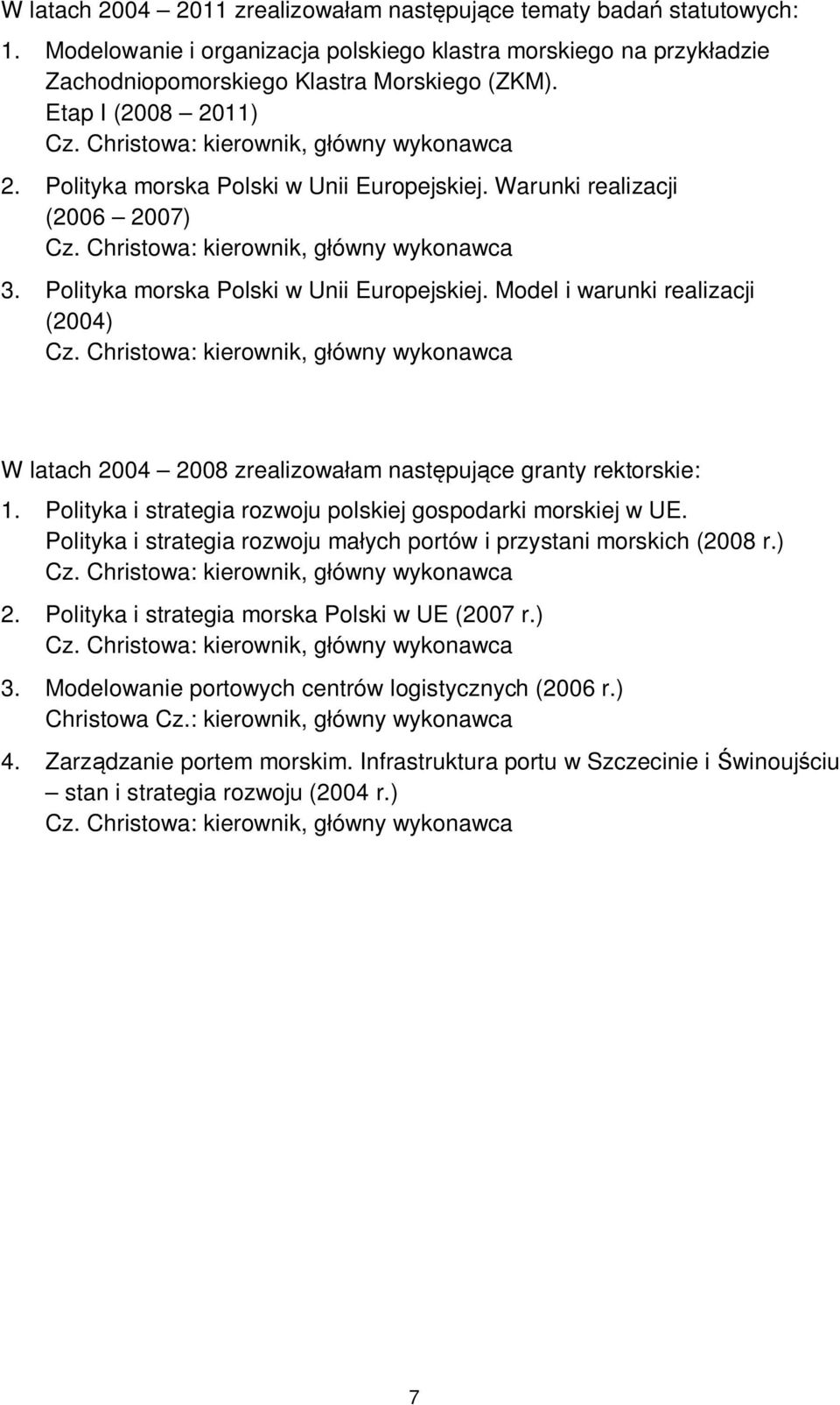 Polityka morska Polski w Unii Europejskiej. Model i warunki realizacji (2004) Cz. Christowa: kierownik, główny wykonawca W latach 2004 2008 zrealizowałam następujące granty rektorskie: 1.