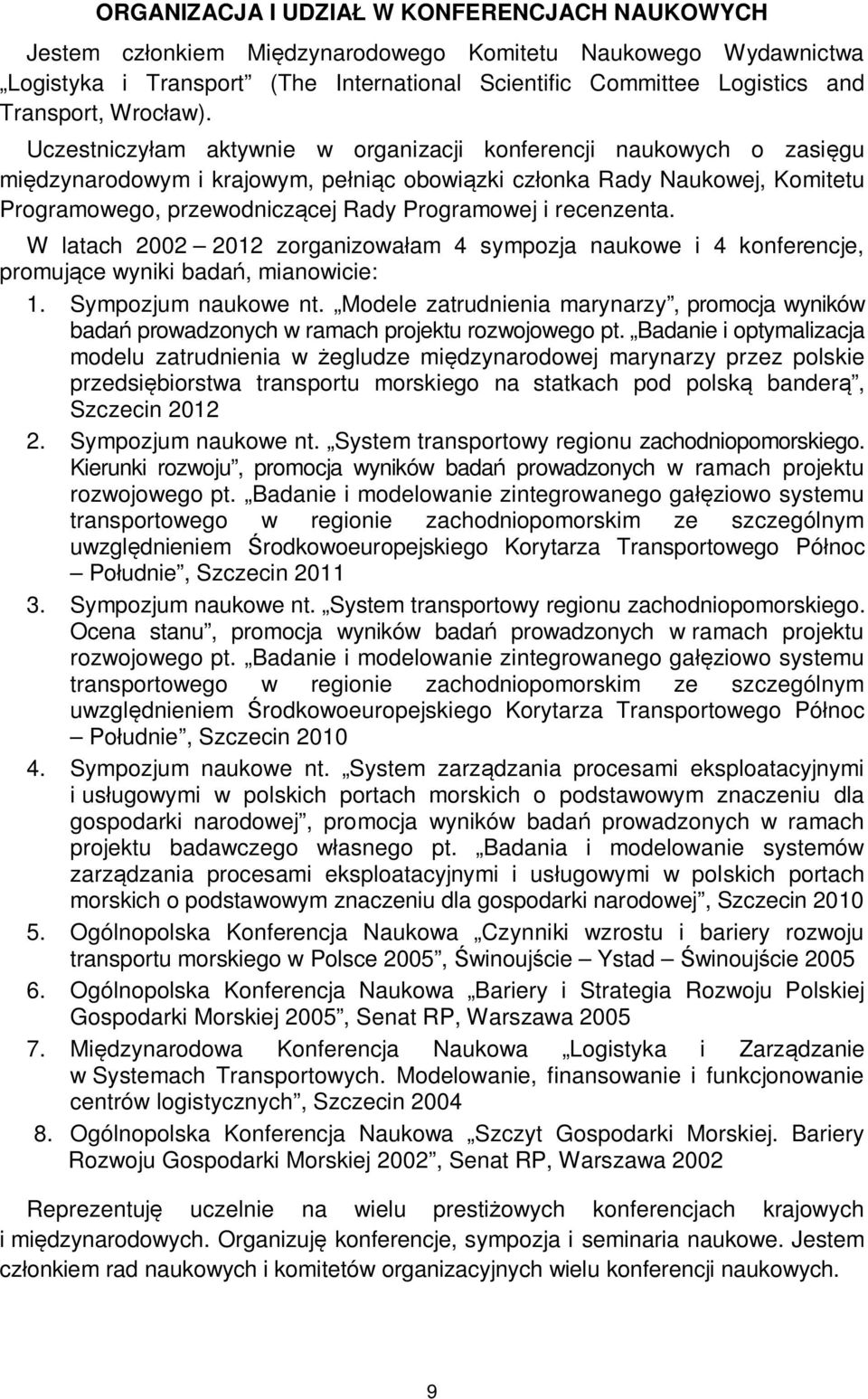 Uczestniczyłam aktywnie w organizacji konferencji naukowych o zasięgu międzynarodowym i krajowym, pełniąc obowiązki członka Rady Naukowej, Komitetu Programowego, przewodniczącej Rady Programowej i